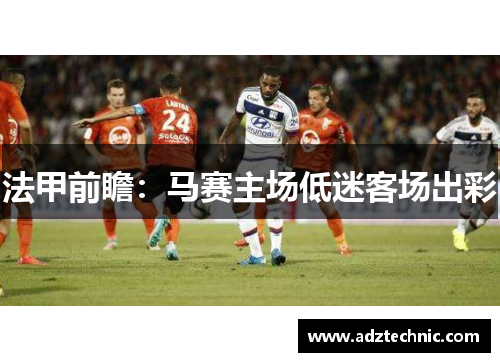 法甲前瞻：马赛主场低迷客场出彩